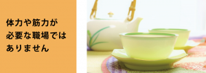 体力や筋力が必要な職場ではありません